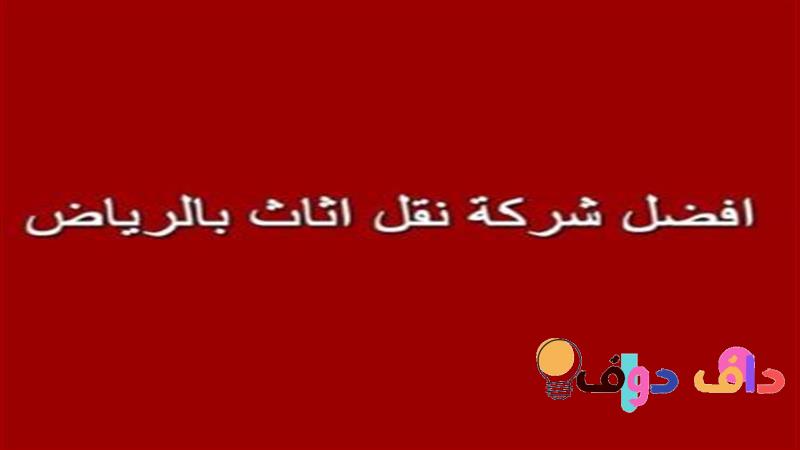 افضل شركة نقل عفش بالرياض اختيارك الأمثل لنقل الأثاث